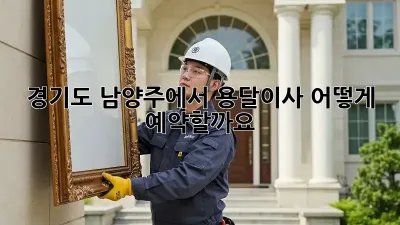 경기도 남양주에서 용달이사, 어떻게 예약할까요?