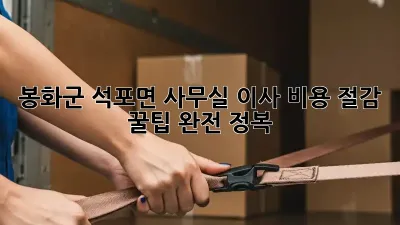 봉화군 석포면 사무실 이사, 비용 절감 꿀팁 완전 정복!